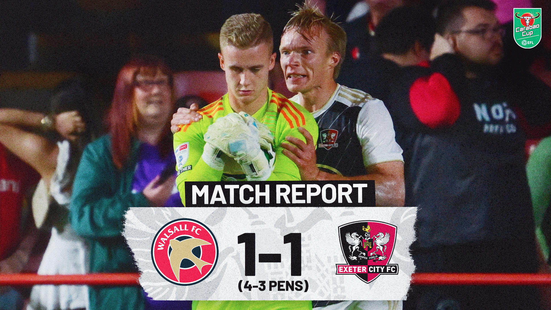 Match Report Graphic, reads WALSALL 1-1 EXETER CITY (4-3 Pens) / Picture of goalkeeper Joe Whitworth hugging the ball with Ilmari Niskanen shouting behind him