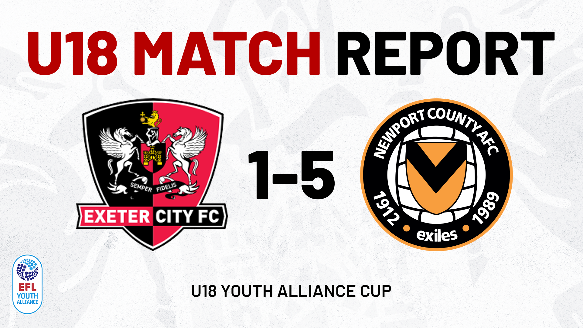 Match report graphic. text reads: U18 MATCH REPORT / EXETER CITY 1-5 NEWPORT COUNTY / U18 YOUTH ALLIANCE CUP